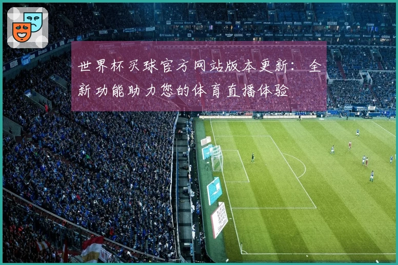 世界杯买球官方网站版本更新：全新功能助力您的体育直播体验