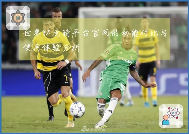 世界杯竞猜平台官网的功能对比与使用体验分析